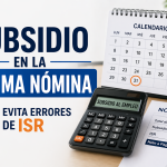 Imagen sobre subsidio al empleo en la última nómina del mes con calculadora y calendario, destacando la prevención de errores en el ISR.